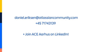 daniel.eriksen@atlassiancommunity.com
+45 71743139
+ Join ACE Aarhus on LinkedIn!
 