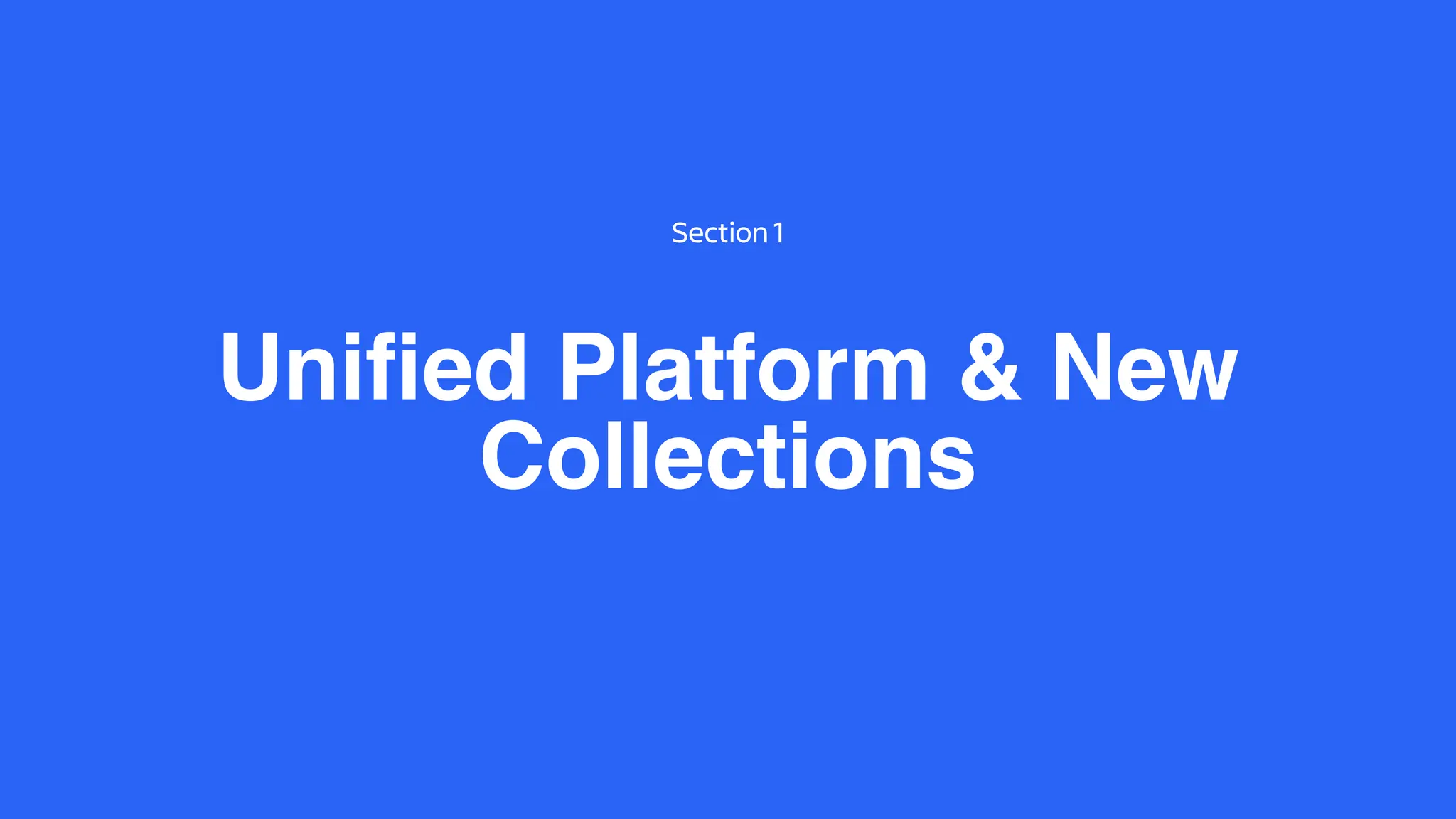 Unified Platform & New
Collections
Section 1
 