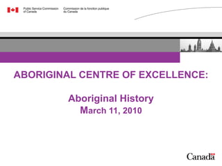 ABORIGINAL CENTRE OF EXCELLENCE: Aboriginal History M arch 11, 2010 