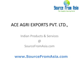 ACE AGRI EXPORTS PVT. LTD.,  Indian Products & Services @ SourceFromAsia.com 