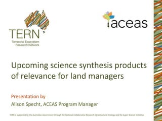 Upcoming science synthesis products
of relevance for land managers
Presentation by
Alison Specht, ACEAS Program Manager
 