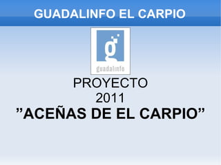 GUADALINFO EL CARPIO PROYECTO 2011 ” ACEÑAS DE EL CARPIO” 