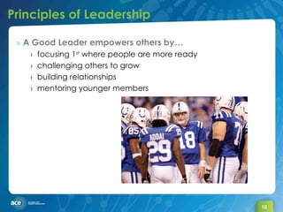 Principles of Leadership <ul><li>A Good Leader empowers others by… </li></ul><ul><ul><li>focusing 1 st  where people are m...