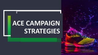 ACE CAMPAIGN
STRATEGIES
 