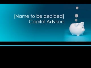 [Name to be decided]
     Capital Advisors
 