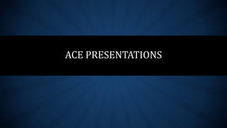 ACE PRESENTATIONS
 