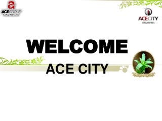 WELCOME
ACE CITY
 