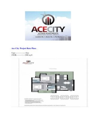 Ace City Project Rate Plan:
Type-----------------Size
2 BHK-------------1080 sq.ft
 