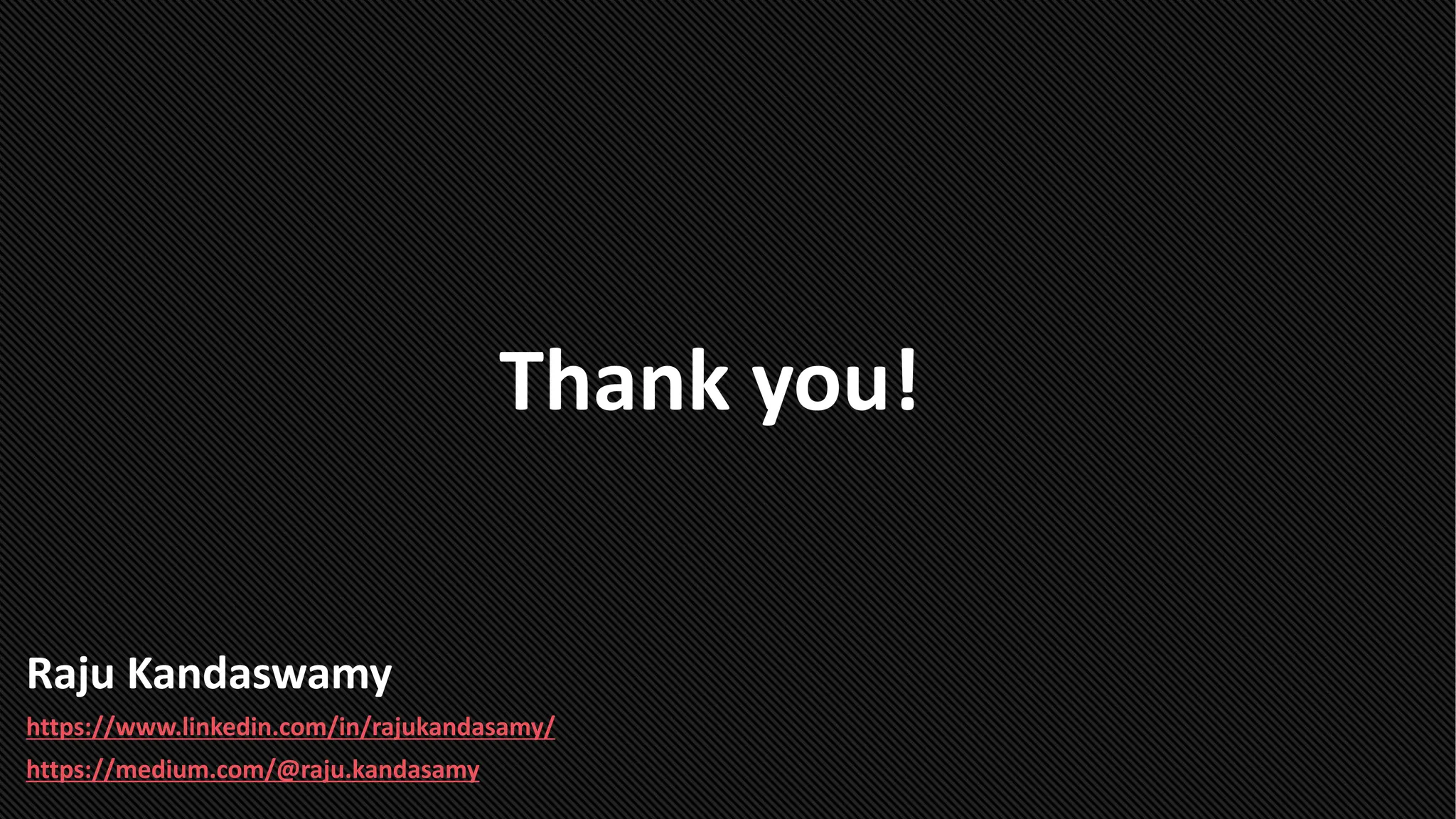 Thank you!
Raju Kandaswamy
https://www.linkedin.com/in/rajukandasamy/
https://medium.com/@raju.kandasamy
 