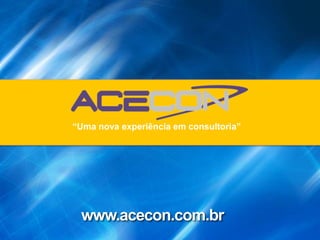 “Uma nova experiência em consultoria”




 www.acecon.com.br
 