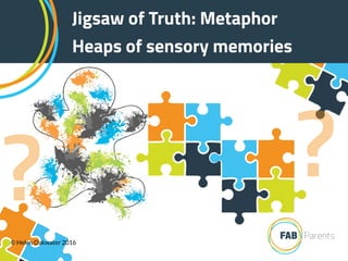 Jigsaw of Truth: Metaphor
Heaps of sensory memories
??© Helen Oakwater 2016
 