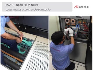 CONECTIVIDADE E CLIMATIZAÇÃO DE PRECISÃO
MANUTENÇÃO PREVENTIVA
 