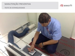 TESTE DE ESTANQUEIDADE
MANUTENÇÃO PREVENTIVA
 