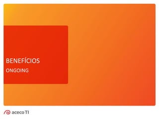 BENEFÍCIOS
ONGOING
 