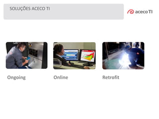 SOLUÇÕES ACECO TI
Ongoing Online Retrofit
 