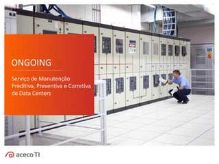 CICC
CENTROS INTEGRADOS
DE COMANDO E CONTROLE
ONGOING
Serviço de Manutenção
Preditiva, Preventiva e Corretiva
de Data Centers
 