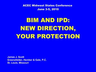 ACEC Midwest States Conference  June 3-5, 2010 BIM AND IPD: NEW DIRECTION,  YOUR PROTECTION ,[object Object]