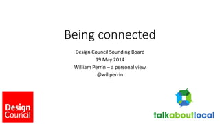 Being connected
Design Council Sounding Board
19 May 2014
William Perrin – a personal view
@willperrin
 