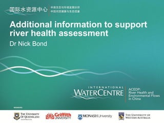 Additional information to support
river health assessment
Dr Nick Bond
 