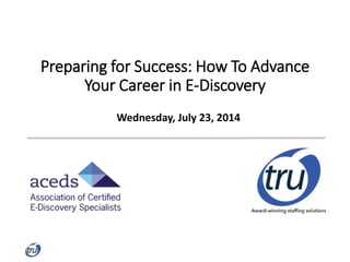 Preparing for Success: How To Advance
Your Career in E-Discovery
Wednesday, July 23, 2014
 