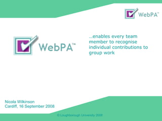 Nicola Wilkinson Cardiff, 16 September 2008 … enables every team member to recognise individual contributions to group work 
