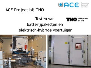 ACE Project bij TNO Testen van  batterijpaketten en  elektrisch-hybride voertuigen 