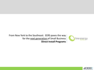 From New York to the Southeast: EERS paves the way
for the next generation of Small Business
Direct Install Programs

 