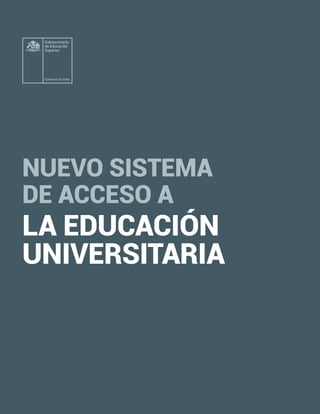 Nuevo Sistema de Acceso a la Educación Universitaria 1
NUEVO SISTEMA
DE ACCESO A
LA EDUCACIÓN
UNIVERSITARIA
 