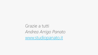 Grazie a tutti
Andrea Arrigo Panato
www.studiopanato.it
 