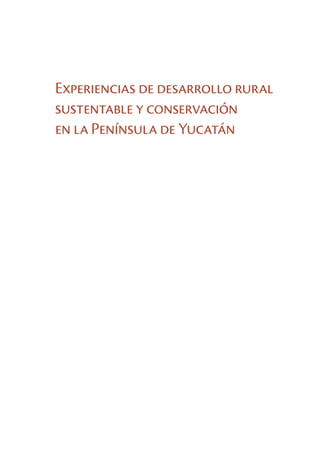 Experiencias de desarrollo rural
sustentable y conservación
en la Península de Yucatán
 