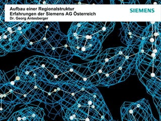 Aufbau einer Regionalstruktur Erfahrungen der Siemens AG Österreich Dr. Georg Antesberger 