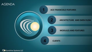 AGENDA
ACE FINANCIALS FEATURES1
ARCHITECTURE AND DATA FLOW2
CLIENTS4
MODULES AND FEATURES3
 