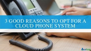 3 GOOD REASONS TO OPT FOR A
CLOUD PHONE SYSTEM
 