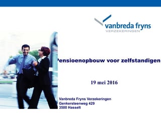 Vanbreda Fryns Verzekeringen
Genkersteenweg 429
3500 Hasselt
Pensioenopbouw voor zelfstandigen 
19 mei 2016
 