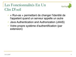 Les Fonctionnalités En Un  Clin D'oeil « Run-as » permettant de changer l'identité de l'appelant quand un serveur appelle un autre Java Authentication and Authorization (JAAS) Votre propre système d'authentification (par extension) 