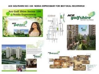 ACE GOLFSHIRE SEC-150 NOIDA EXPRESSWAY FOR BEST DEAL-9015994918
 