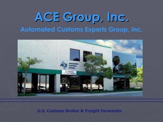 ACE Group, Inc. Automated Customs Experts Group, Inc. U.S. Customs Broker & Freight Forwarder 