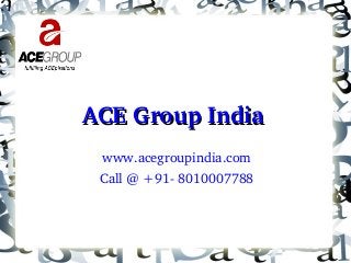 ACE Group India
www.acegroupindia.com
Call @ +91­ 8010007788

 