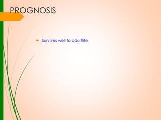 PROGNOSIS

 Survives well to adultlife

 
