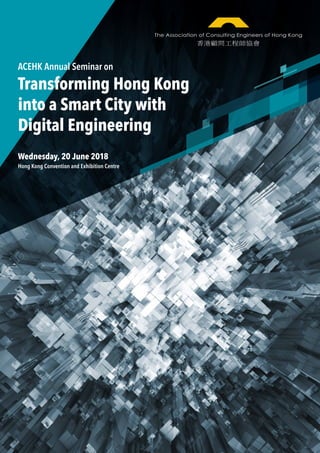 Transforming Hong Kong
into a Smart City with
Digital Engineering
ACEHK Annual Seminar on
Wednesday, 20 June 2018
Hong Kong Convention and Exhibition Centre
 