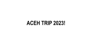 ACEH TRIP 2023!
 