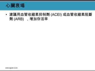心臟衰竭
• 建議用血管收縮素抑制劑 (ACEI) 或血管收縮素阻斷
劑 (ARB) ，增加存活率
 