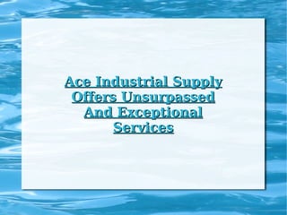 Ace Industrial Supply Offers Unsurpassed And Exceptional Services 