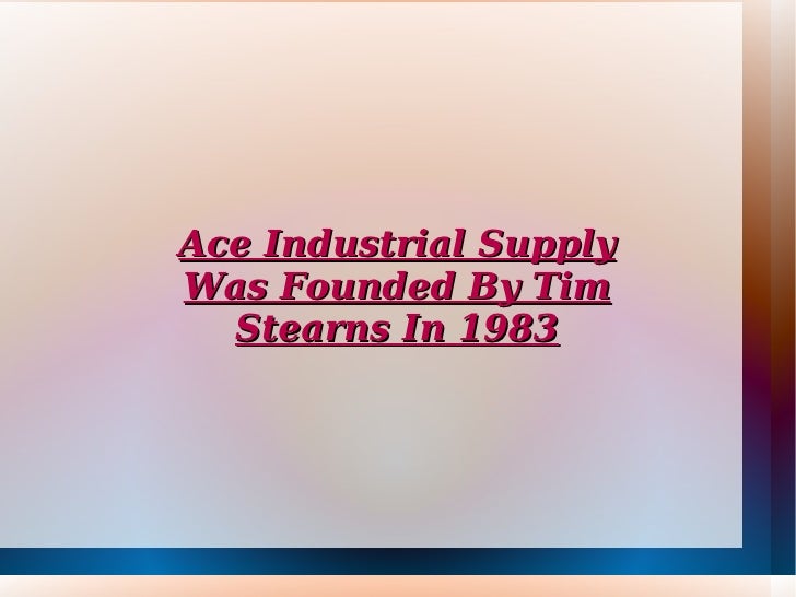 Ace Industrial Supply, Founded By Tim Stearns