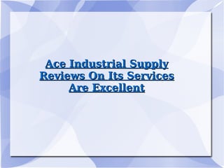 Ace Industrial Supply Reviews On Its Services Are Excellent 