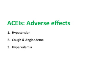 ACEIs: Adverse effects
1. Hypotension
2. Cough & Angioedema
3. Hyperkalemia
 