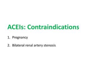 ACEIs: Contraindications
1. Pregnancy
2. Bilateral renal artery stenosis
 