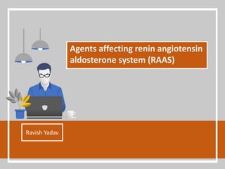 Agents affecting renin angiotensin
aldosterone system (RAAS)
Ravish Yadav
 