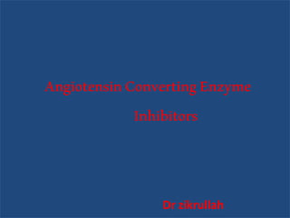 AngiotensinConvertingEnzyme
Inhibitors
Dr zikrullah
 