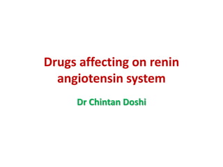 Drugs affecting on renin
angiotensin system
Dr Chintan Doshi
 
